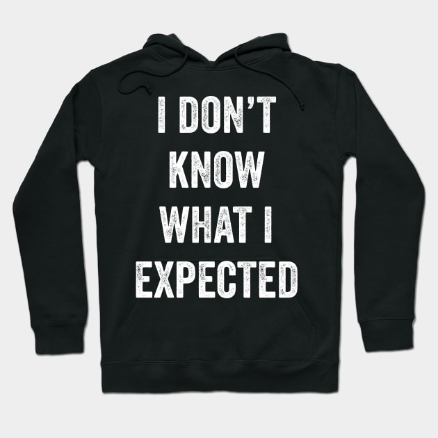 I Don't Know What I Expected Hoodie by Lasso Print